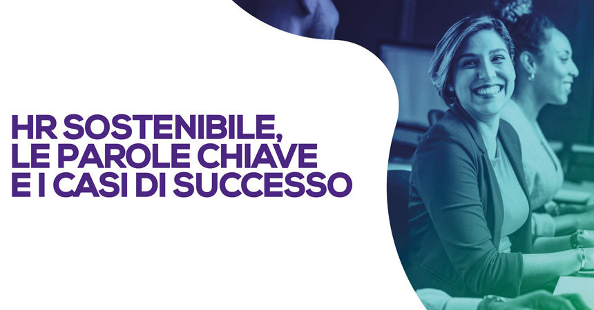 HR sostenibile, le parole chiave e i casi di successo HR sostenibile, le parole chiave e i casi di successo