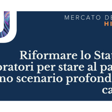 Riformare lo Statuto dei lavoratori per stare al passo con uno scenario profondamente cambiato: così evolve il mercato secondo gli HR di Officina Risorse Umane