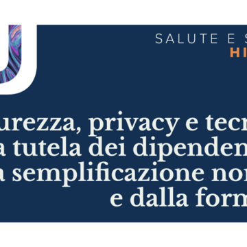 Sicurezza, privacy e tecnologia, la tutela dei dipendenti passa dalla semplificazione normativa e dalla formazione