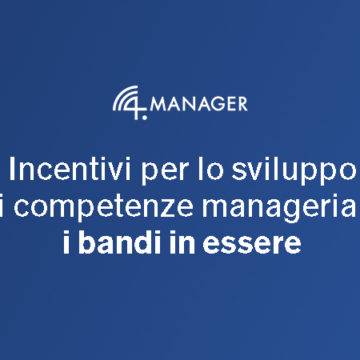 Incentivi per lo sviluppo di competenze manageriali: i bandi in essere – Aprile 2023