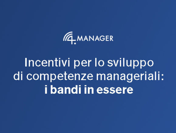 Incentivi per lo sviluppo di competenze manageriali: i bandi in essere – Settembre 2023