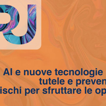 AI e nuove tecnologie al lavoro: tutele e prevenzione dei rischi per sfruttare le opportunità