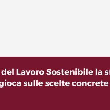 Festival del Lavoro Sostenibile 2024: a Roma la seconda edizione dell’evento dedicato a lavoro e sostenibilità