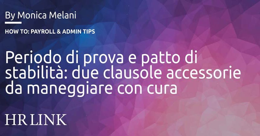 Periodo di prova e patto di stabilità: due clausole accessorie da maneggiare con cura Periodo di prova e patto di stabilità: due clausole accessorie da maneggiare con cura