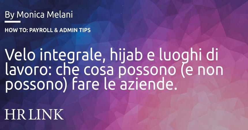 Velo integrale, hijab e luoghi di lavoro: che cosa possono (e non possono) fare le aziende. Un confronto europeo Velo integrale, hijab e luoghi di lavoro: che cosa possono (e non possono) fare le aziende. Un confronto europeo